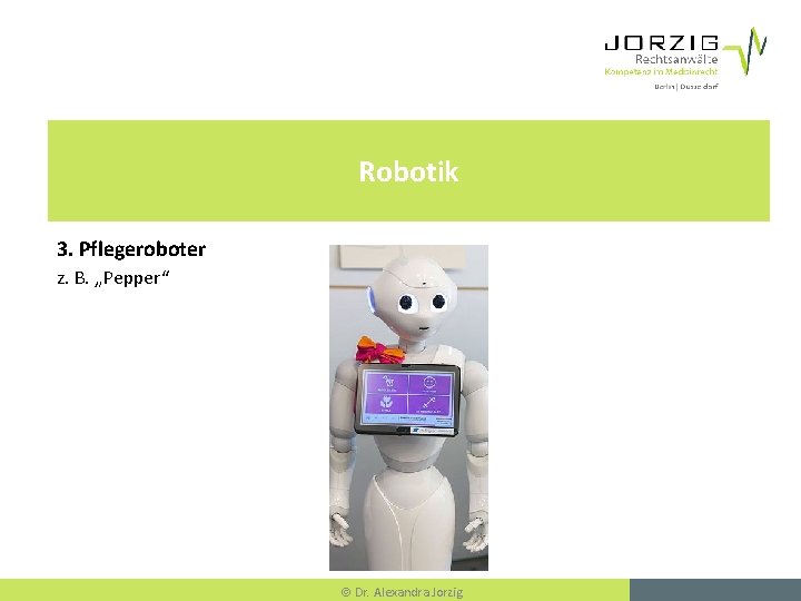 Robotik 3. Pflegeroboter z. B. „Pepper“ Dr. Alexandra Jorzig 