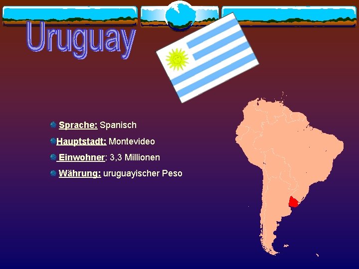  Sprache: Spanisch Hauptstadt: Montevideo Einwohner: 3, 3 Millionen Währung: uruguayischer Peso 