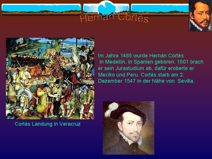 Im Jahre 1485 wurde Hernán Cortés in Medellín, in Spanien geboren. 1501 brach er