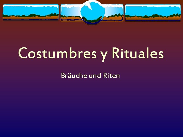 Costumbres y Rituales Bräuche und Riten 