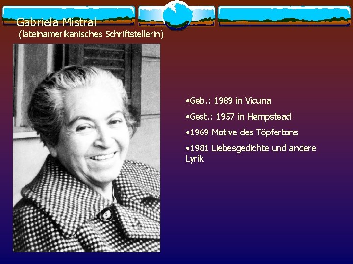 Gabriela Mistral (lateinamerikanisches Schriftstellerin) • Geb. : 1989 in Vicuna • Gest. : 1957