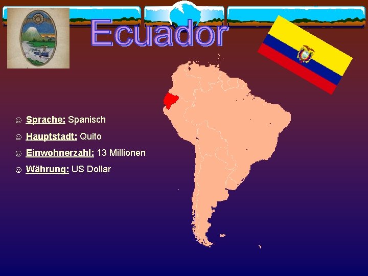 ☺ Sprache: Spanisch ☺ Hauptstadt: Quito ☺ Einwohnerzahl: 13 Millionen ☺ Währung: US Dollar