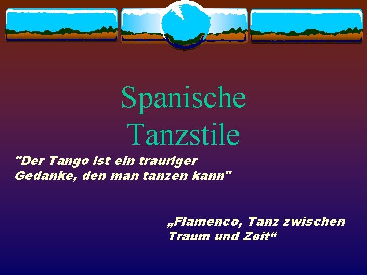 Spanische Tanzstile "Der Tango ist ein trauriger Gedanke, den man tanzen kann" „Flamenco, Tanz