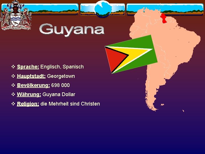 v Sprache: Englisch, Spanisch v Hauptstadt: Georgetown v Bevölkerung: 698 000 v Währung: Guyana