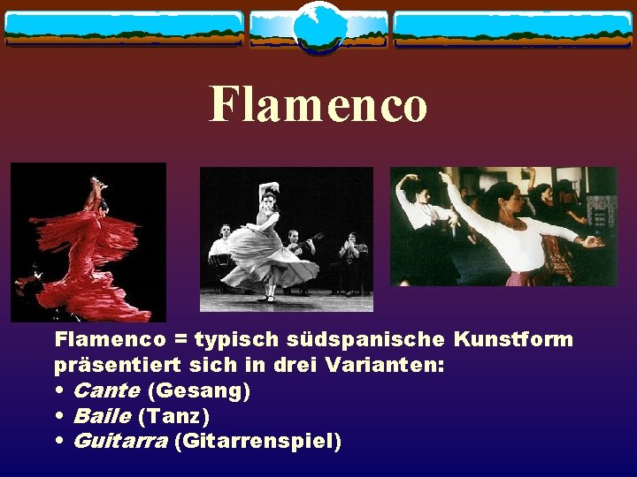 Flamenco = typisch südspanische Kunstform präsentiert sich in drei Varianten: • Cante (Gesang) •