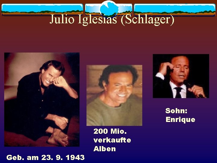 Julio Iglesias (Schlager) Sohn: Enrique Geb. am 23. 9. 1943 200 Mio. verkaufte Alben