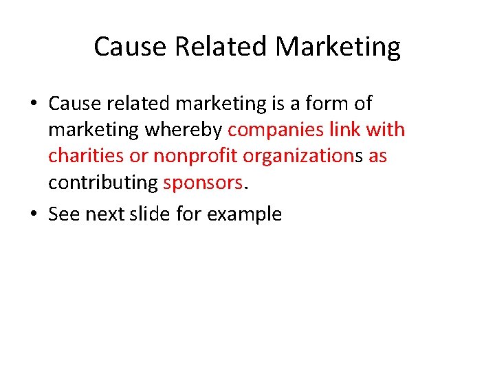 Cause Related Marketing • Cause related marketing is a form of marketing whereby companies