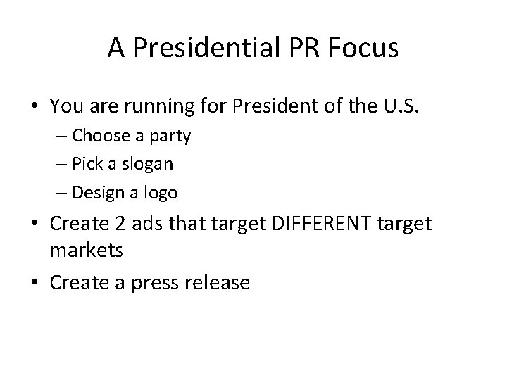 A Presidential PR Focus • You are running for President of the U. S.