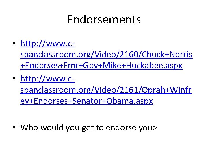Endorsements • http: //www. cspanclassroom. org/Video/2160/Chuck+Norris +Endorses+Fmr+Gov+Mike+Huckabee. aspx • http: //www. cspanclassroom. org/Video/2161/Oprah+Winfr ey+Endorses+Senator+Obama.
