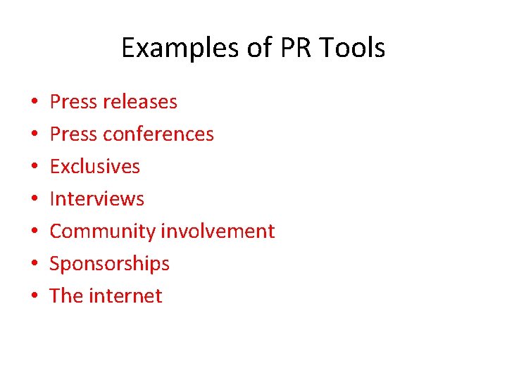 Examples of PR Tools • • Press releases Press conferences Exclusives Interviews Community involvement