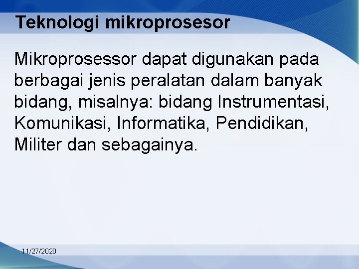 Teknologi mikroprosesor Mikroprosessor dapat digunakan pada berbagai jenis peralatan dalam banyak bidang, misalnya: bidang