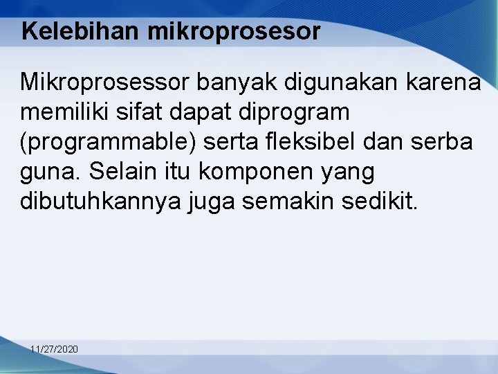 Kelebihan mikroprosesor Mikroprosessor banyak digunakan karena memiliki sifat dapat diprogram (programmable) serta fleksibel dan