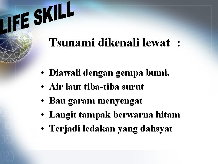 Tsunami dikenali lewat : • • • Diawali dengan gempa bumi. Air laut tiba-tiba