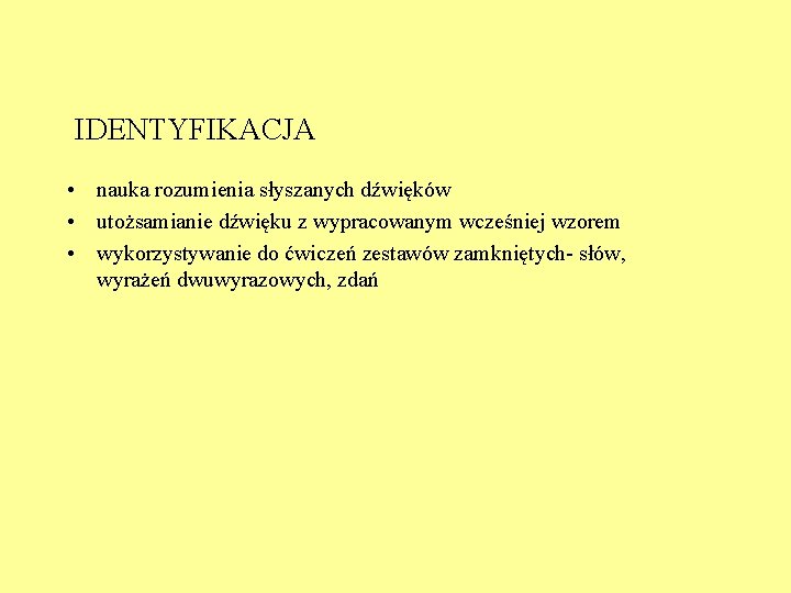 IDENTYFIKACJA • nauka rozumienia słyszanych dźwięków • utożsamianie dźwięku z wypracowanym wcześniej wzorem •