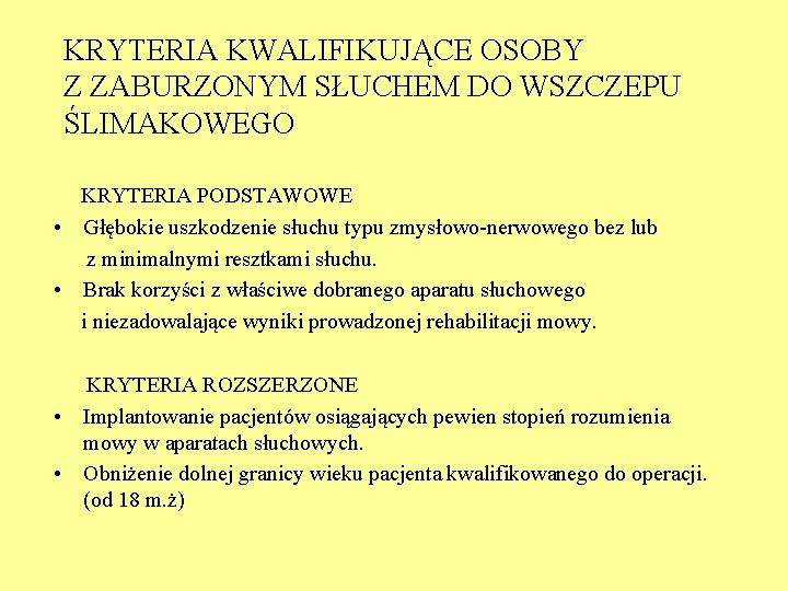 KRYTERIA KWALIFIKUJĄCE OSOBY Z ZABURZONYM SŁUCHEM DO WSZCZEPU ŚLIMAKOWEGO KRYTERIA PODSTAWOWE • Głębokie uszkodzenie