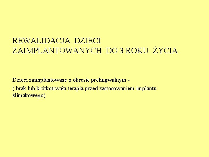REWALIDACJA DZIECI ZAIMPLANTOWANYCH DO 3 ROKU ŻYCIA Dzieci zaimplantowane o okresie prelingwalnym ( brak