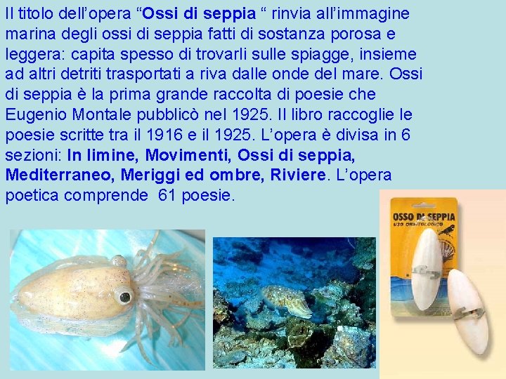 Il titolo dell’opera “Ossi di seppia “ rinvia all’immagine marina degli ossi di seppia Il titolo dell’opera “Ossi di seppia “ rinvia all’immagine marina degli ossi di seppia