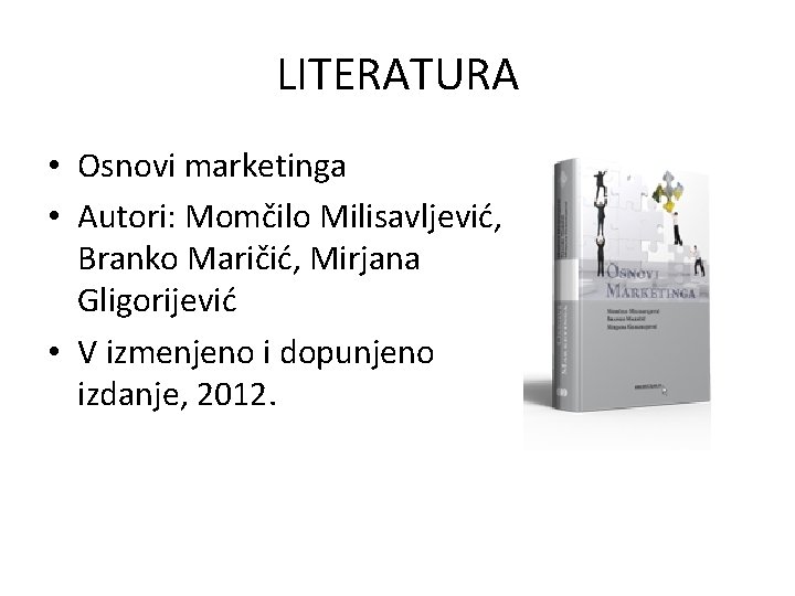 LITERATURA • Osnovi marketinga • Autori: Momčilo Milisavljević, Branko Maričić, Mirjana Gligorijević • V