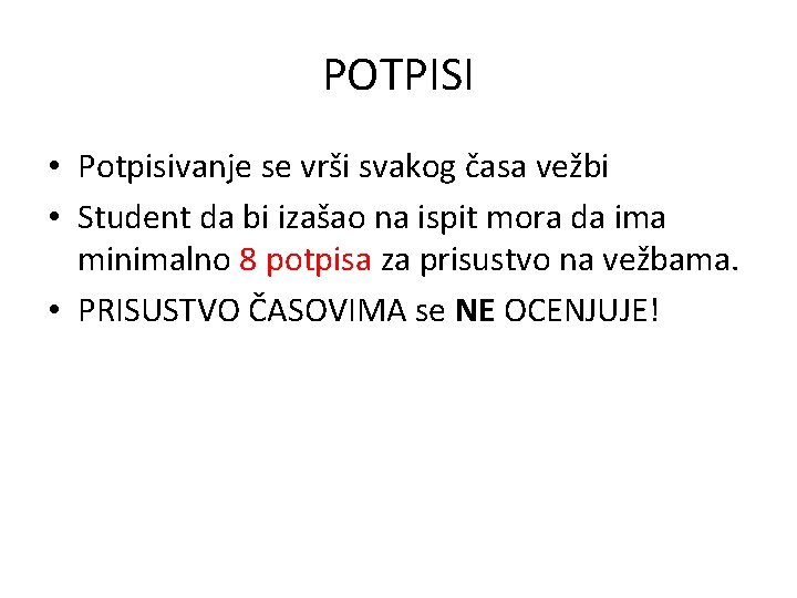 POTPISI • Potpisivanje se vrši svakog časa vežbi • Student da bi izašao na