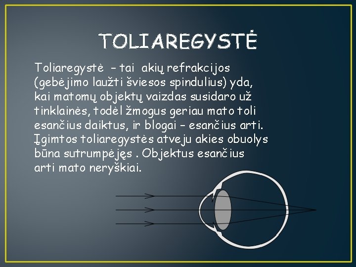 TOLIAREGYSTĖ Toliaregystė – tai akių refrakcijos (gebėjimo laužti šviesos spindulius) yda, kai matomų objektų