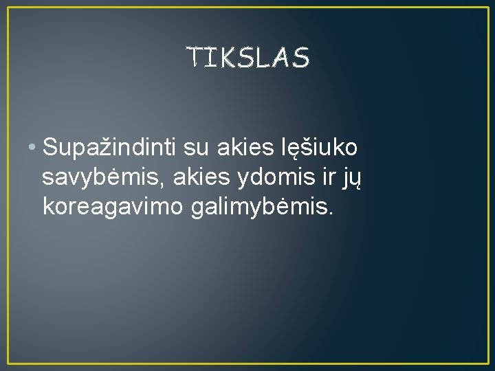 TIKSLAS • Supažindinti su akies lęšiuko savybėmis, akies ydomis ir jų koreagavimo galimybėmis. 