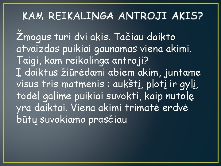 KAM REIKALINGA ANTROJI AKIS? Žmogus turi dvi akis. Tačiau daikto atvaizdas puikiai gaunamas viena