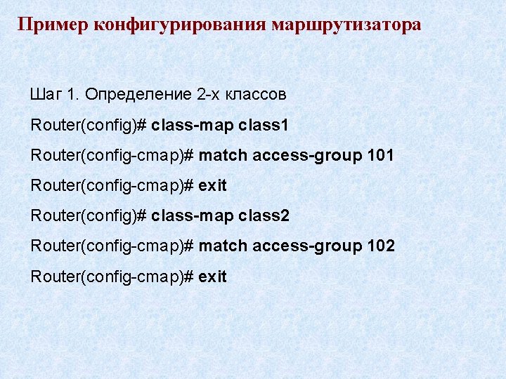 Пример конфигурирования маршрутизатора Шаг 1. Определение 2 -х классов Router(config)# class-map class 1 Router(config-cmap)#