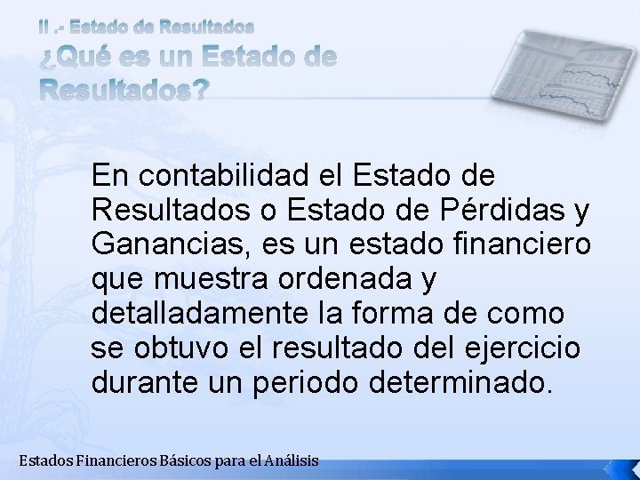 II. - Estado de Resultados ¿Qué es un Estado de Resultados? En contabilidad el