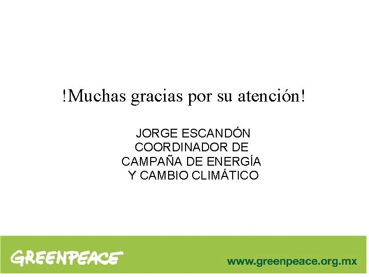 !Muchas gracias por su atención! JORGE ESCANDÓN COORDINADOR DE CAMPAÑA DE ENERGÍA Y CAMBIO