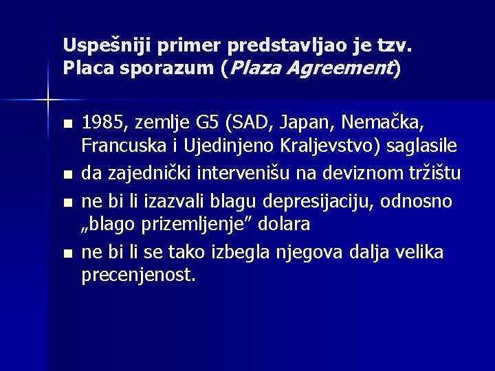 Uspešniji primer predstavljao je tzv. Placa sporazum (Plaza Agreement) n n 1985, zemlje G