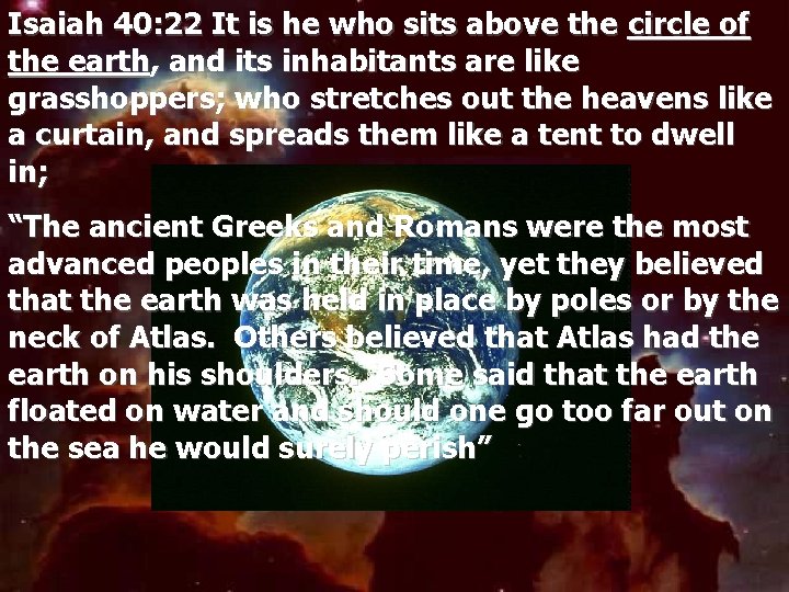 Isaiah 40: 22 It is he who sits above the circle of the earth,
