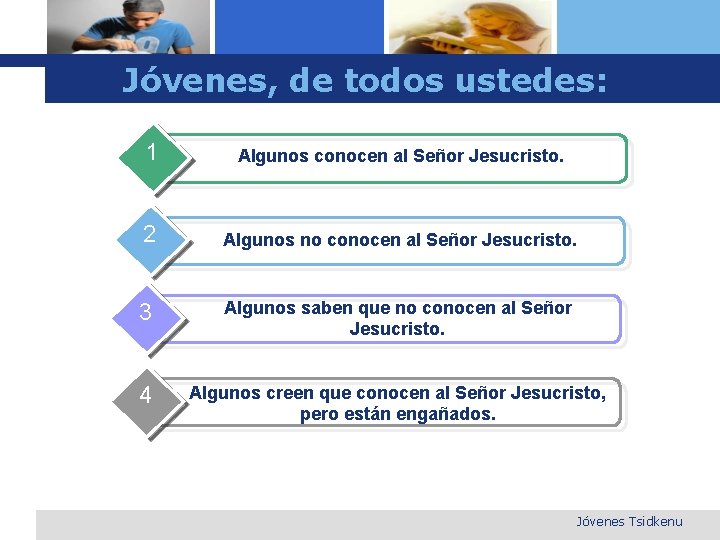 Jóvenes, de todos ustedes: 1 Algunos conocen al Señor Jesucristo. 2 Algunos no conocen