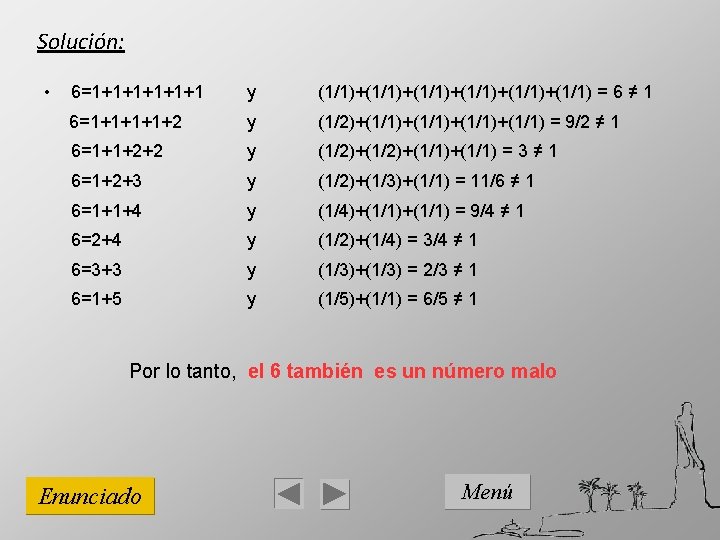 Solución: • 6=1+1+1+1 y (1/1)+(1/1)+(1/1)+(1/1) = 6 ≠ 1 6=1+1+2 y (1/2)+(1/1)+(1/1) = 9/2