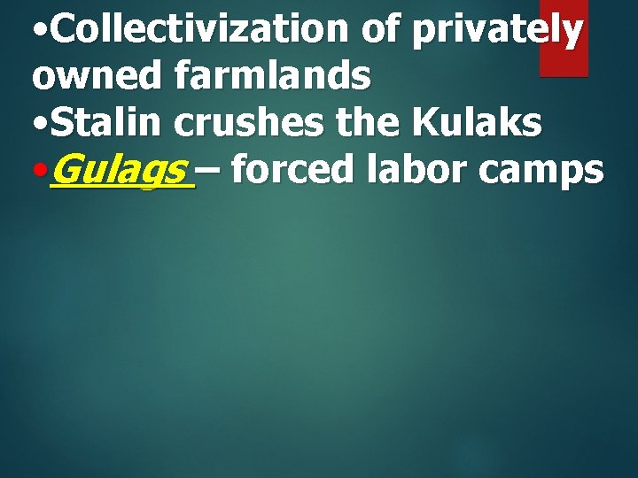  • Collectivization of privately owned farmlands • Stalin crushes the Kulaks • Gulags