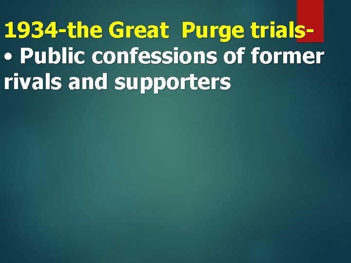 1934 -the Great Purge trials • Public confessions of former rivals and supporters 