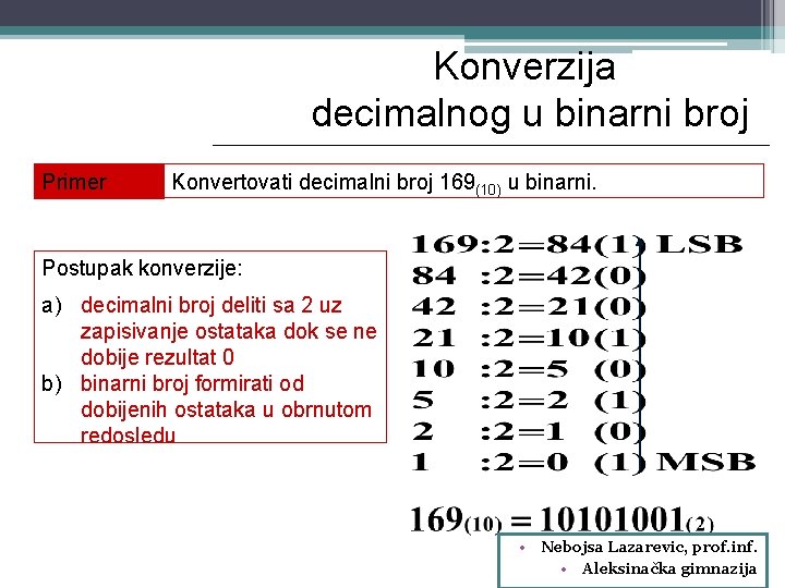 Konverzija decimalnog u binarni broj Primer Konvertovati decimalni broj 169(10) u binarni. Postupak konverzije: