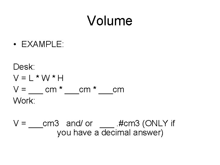 Volume • EXAMPLE: Desk: V=L*W*H V = ___ cm * ___cm Work: V =