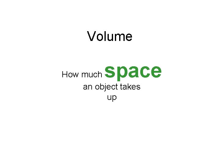 Volume space How much an object takes up 