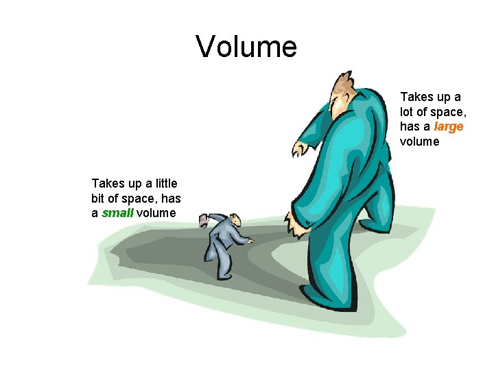 Volume Takes up a lot of space, has a large volume Takes up a