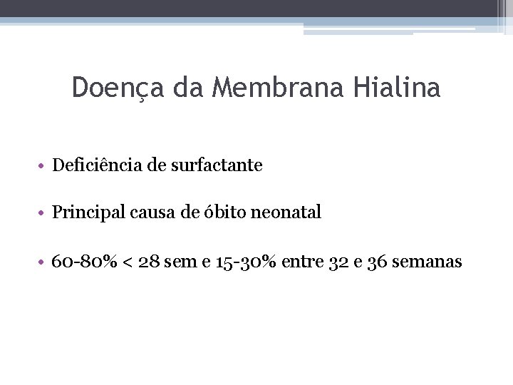 Doença da Membrana Hialina • Deficiência de surfactante • Principal causa de óbito neonatal