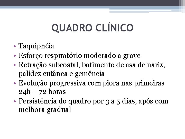 QUADRO CLÍNICO • Taquipnéia • Esforço respiratório moderado a grave • Retração subcostal, batimento