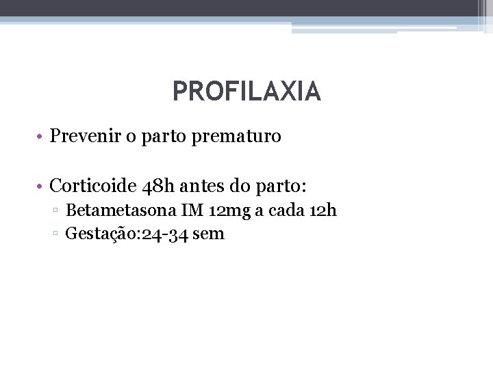 PROFILAXIA • Prevenir o parto prematuro • Corticoide 48 h antes do parto: ▫