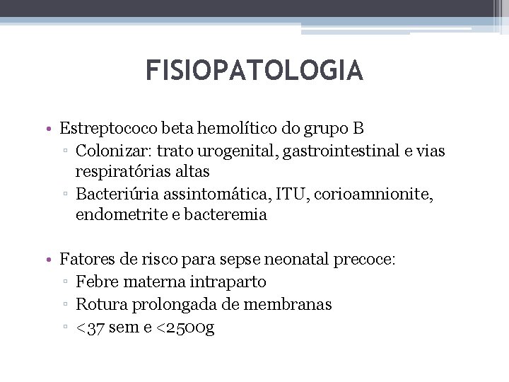 FISIOPATOLOGIA • Estreptococo beta hemolítico do grupo B ▫ Colonizar: trato urogenital, gastrointestinal e