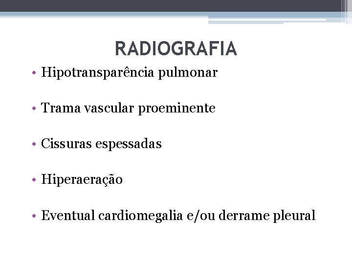 RADIOGRAFIA • Hipotransparência pulmonar • Trama vascular proeminente • Cissuras espessadas • Hiperaeração •