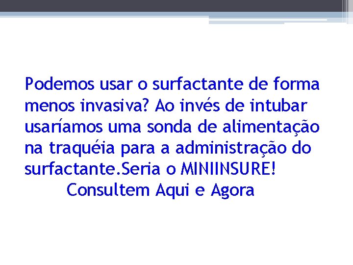 Podemos usar o surfactante de forma menos invasiva? Ao invés de intubar usaríamos uma