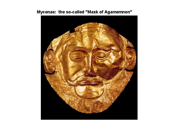  Mycenae: the so-called "Mask of Agamemnon" 