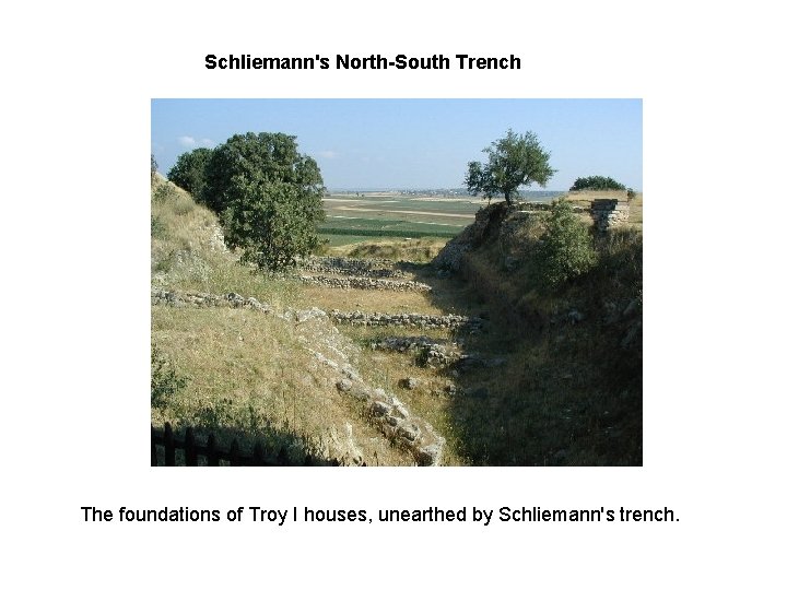 Schliemann's North-South Trench The foundations of Troy I houses, unearthed by Schliemann's trench. 