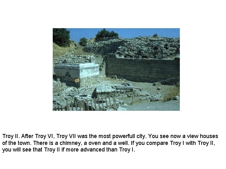 Troy II. After Troy VI, Troy VII was the most powerfull city. You see