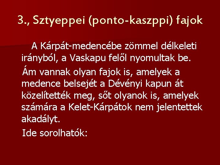 3. , Sztyeppei (ponto-kaszppi) fajok A Kárpát-medencébe zömmel délkeleti irányból, a Vaskapu felől nyomultak