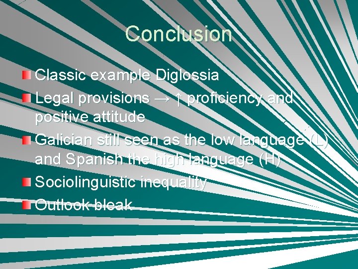 Conclusion Classic example Diglossia Legal provisions → ↑ proficiency and positive attitude Galician still